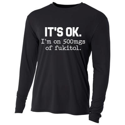 Funny Sarcasm Its Ok Im On 500mg Of Fukitol Gift Cooling Performance Long Sleeve Crew