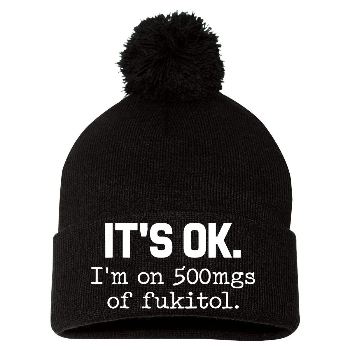 Funny Sarcasm Its Ok Im On 500mg Of Fukitol Gift Pom Pom 12in Knit Beanie