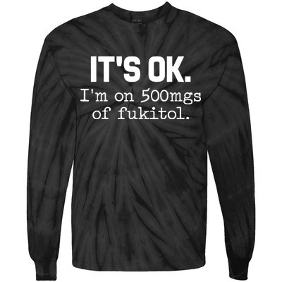Funny Sarcasm Its Ok Im On 500mg Of Fukitol Gift Tie-Dye Long Sleeve Shirt