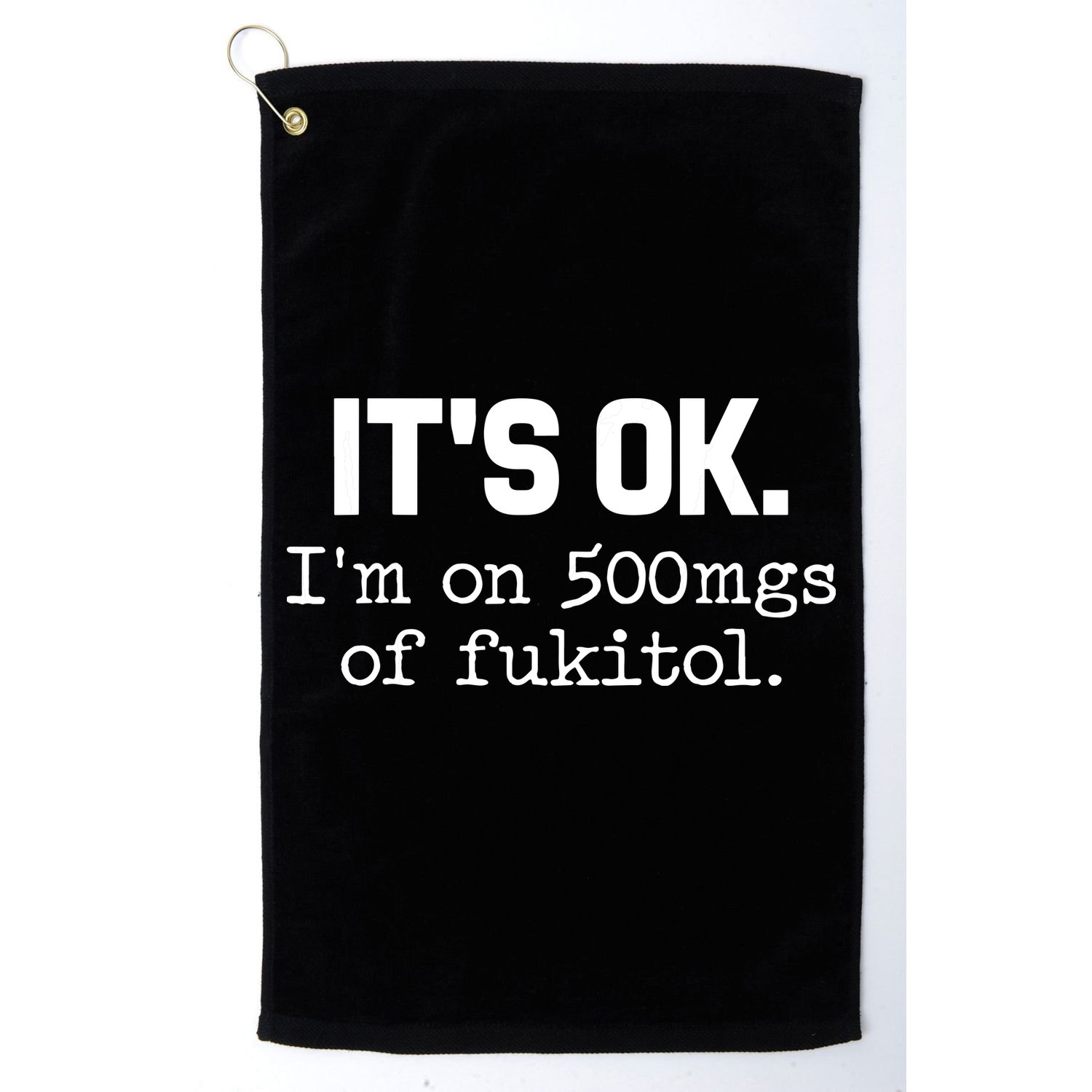 Funny Sarcasm Its Ok Im On 500mg Of Fukitol Gift Golf Towel