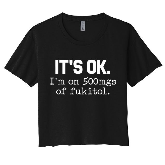 Funny Sarcasm Its Ok Im On 500mg Of Fukitol Gift Crop Top