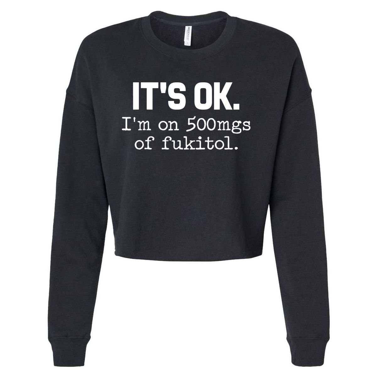 Funny Sarcasm Its Ok Im On 500mg Of Fukitol Gift Cropped Pullover Crew