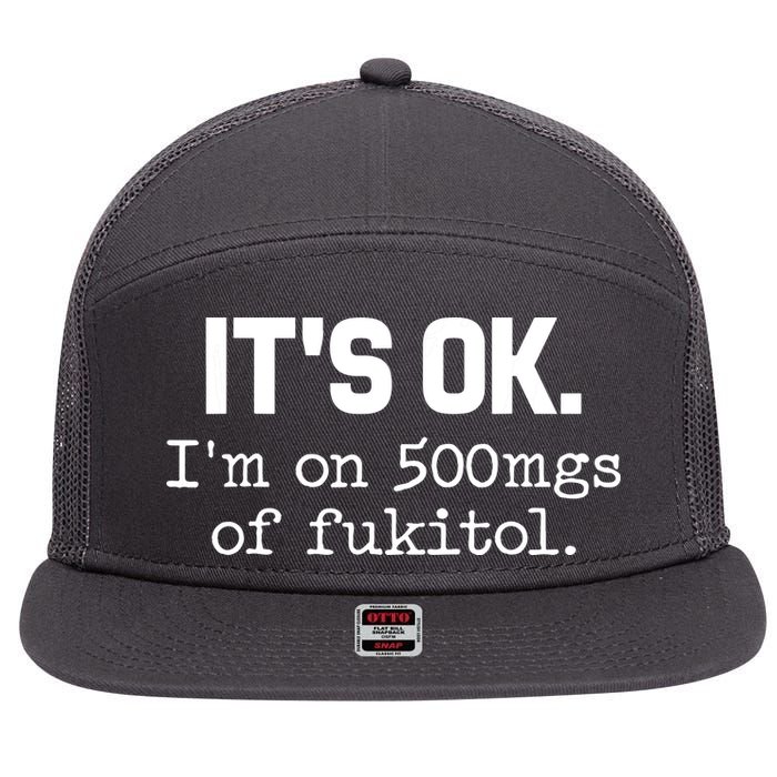 Funny Sarcasm Its Ok Im On 500mg Of Fukitol Gift 7 Panel Mesh Trucker Snapback Hat