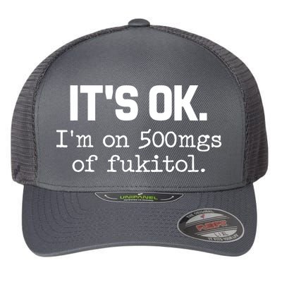 Funny Sarcasm Its Ok Im On 500mg Of Fukitol Gift Flexfit Unipanel Trucker Cap