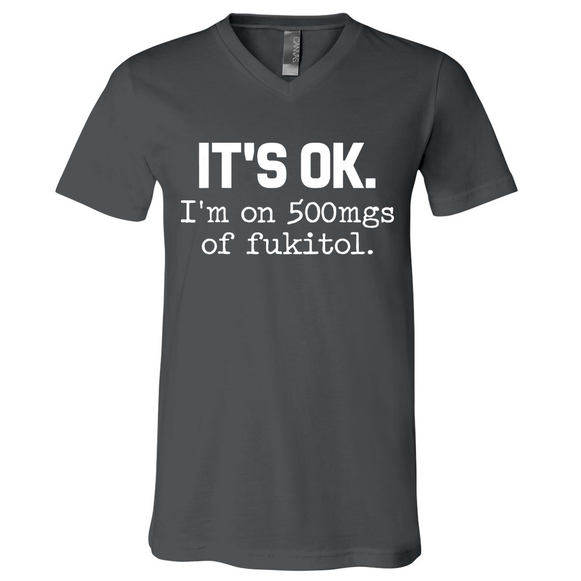 Funny Sarcasm Its Ok Im On 500mg Of Fukitol Gift V-Neck T-Shirt