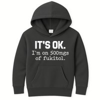 Funny Sarcasm Its Ok Im On 500mg Of Fukitol Gift Kids Hoodie