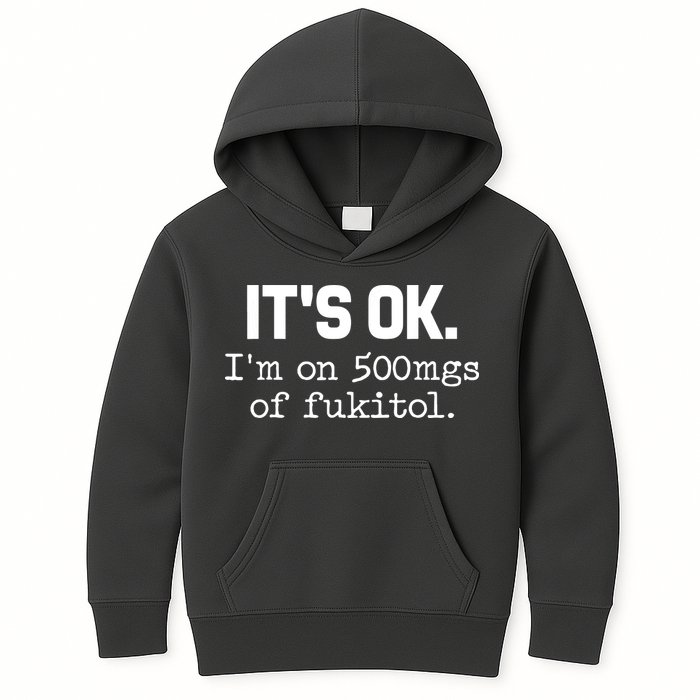 Funny Sarcasm Its Ok Im On 500mg Of Fukitol Gift Kids Hoodie