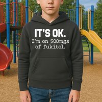 Funny Sarcasm Its Ok Im On 500mg Of Fukitol Gift Kids Hoodie