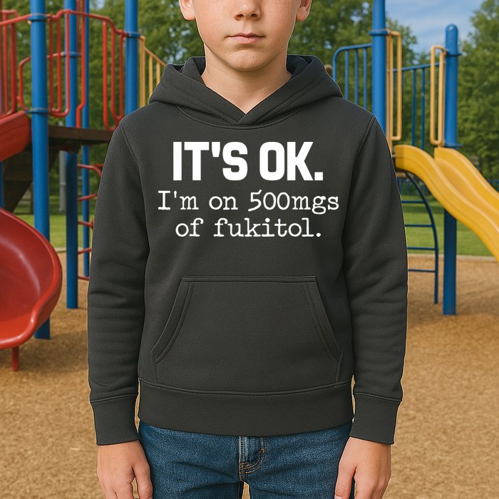 Funny Sarcasm Its Ok Im On 500mg Of Fukitol Gift Kids Hoodie