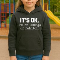 Funny Sarcasm Its Ok Im On 500mg Of Fukitol Gift Kids Hoodie