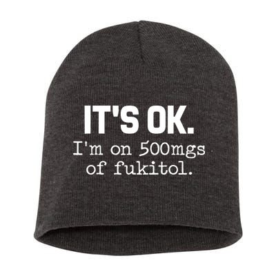 Funny Sarcasm Its Ok Im On 500mg Of Fukitol Gift Short Acrylic Beanie