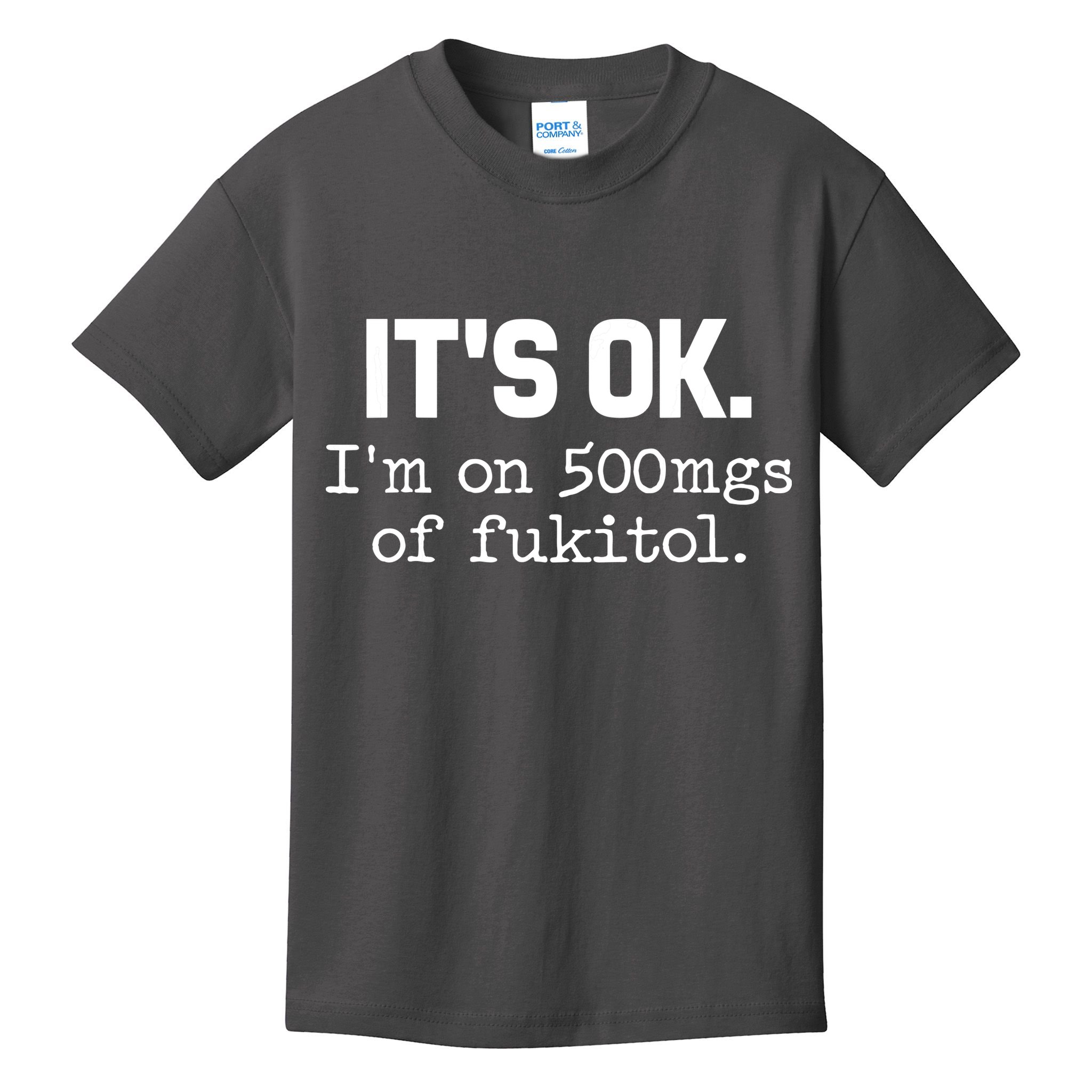 Funny Sarcasm Its Ok Im On 500mg Of Fukitol Gift Kids T-Shirt