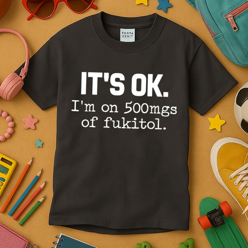 Funny Sarcasm Its Ok Im On 500mg Of Fukitol Gift Kids T-Shirt