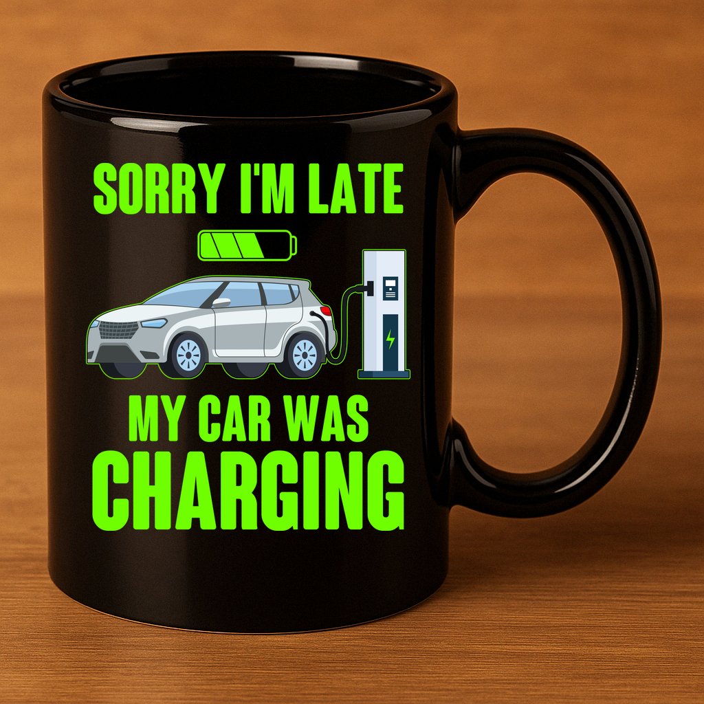 Funny Sorry Im Late My Car Was Charging 11oz C Handle Ceramic Mug
