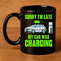 Funny Sorry Im Late My Car Was Charging 11oz C Handle Ceramic Mug