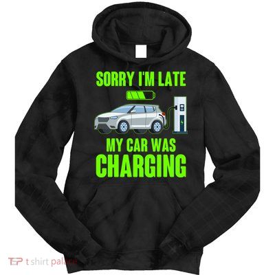 Funny Sorry Im Late My Car Was Charging Tie Dye Hoodie