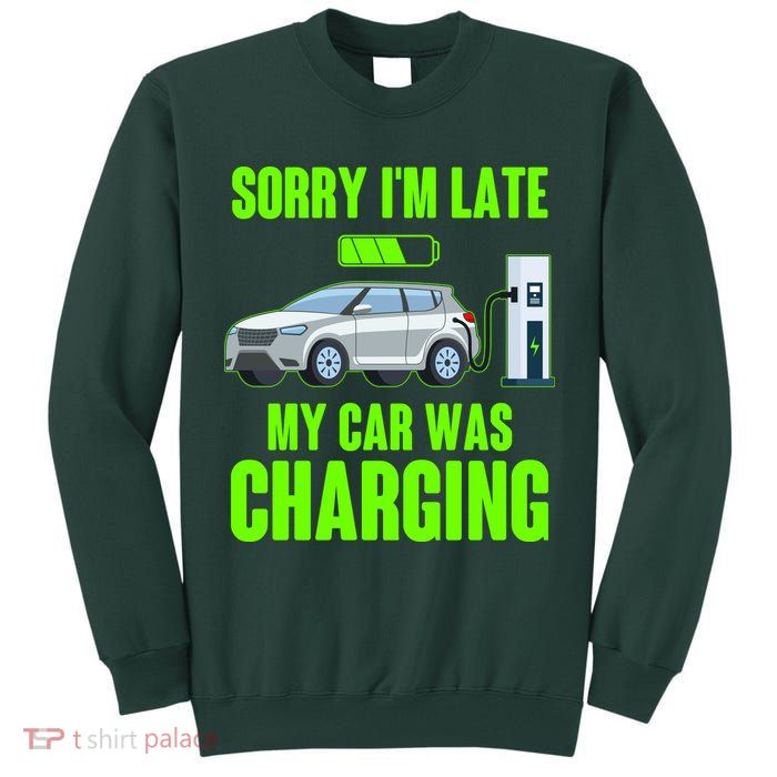 Funny Sorry Im Late My Car Was Charging Tall Sweatshirt