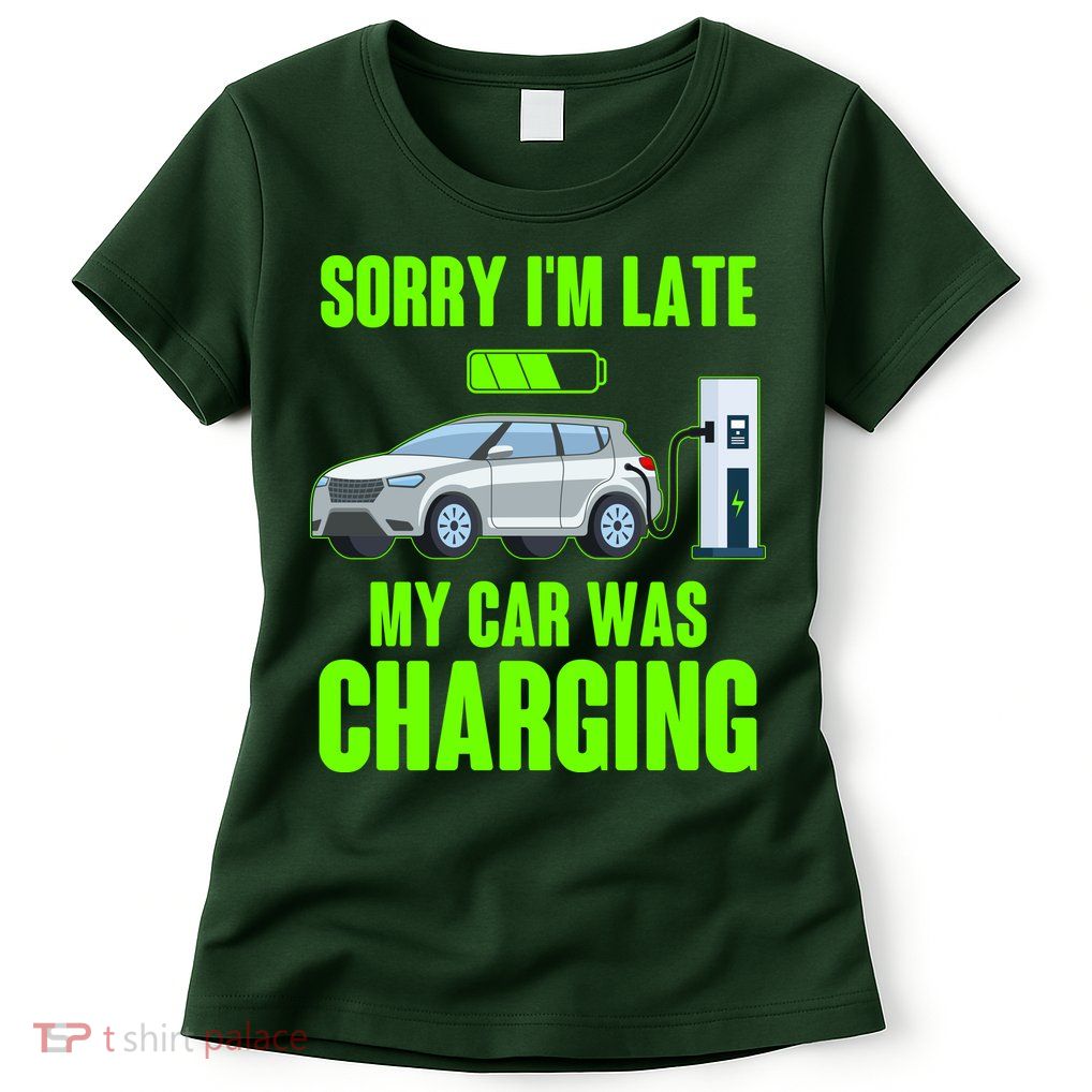 Funny Sorry Im Late My Car Was Charging Womens T-Shirt