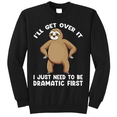 Funny Sloth ILl Get Over It Just Need To Be Dramatic First Sweatshirt