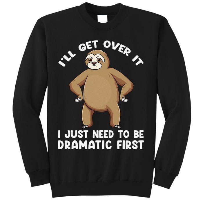Funny Sloth ILl Get Over It Just Need To Be Dramatic First Sweatshirt