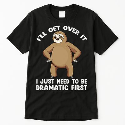 Funny Sloth ILl Get Over It Just Need To Be Dramatic First Tall T-Shirt