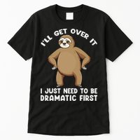 Funny Sloth ILl Get Over It Just Need To Be Dramatic First Tall T-Shirt
