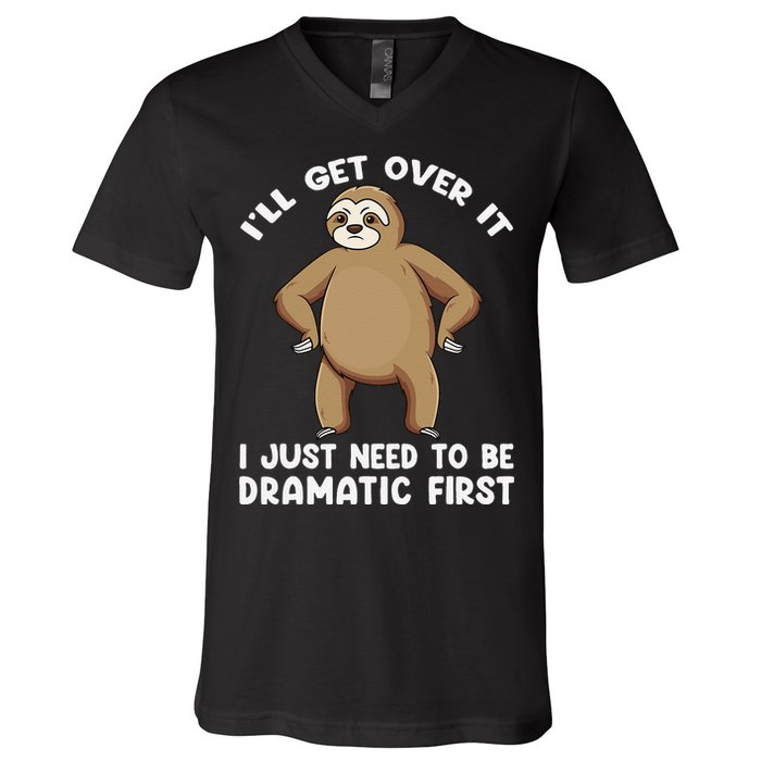 Funny Sloth ILl Get Over It Just Need To Be Dramatic First V-Neck T-Shirt