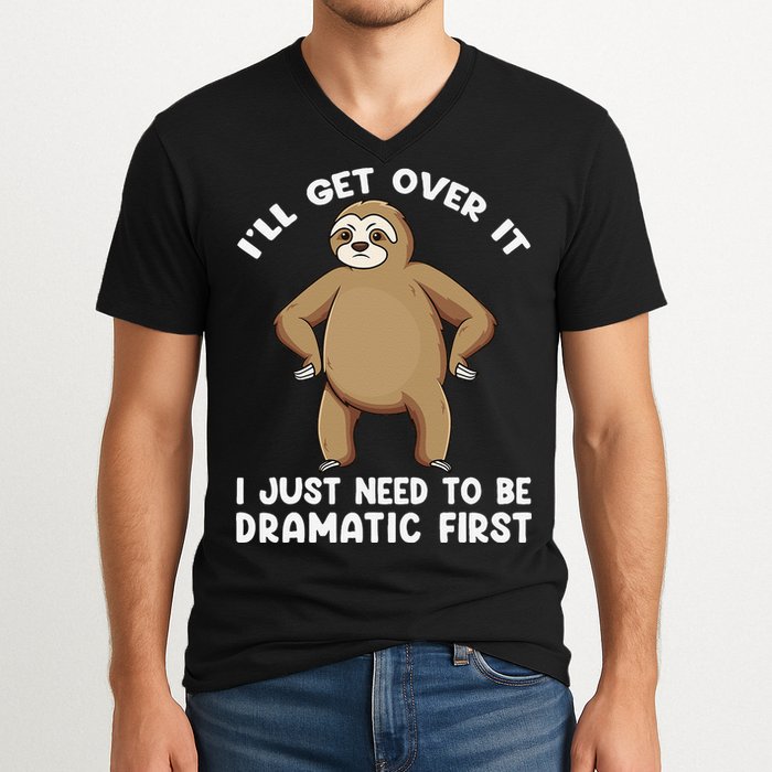 Funny Sloth ILl Get Over It Just Need To Be Dramatic First V-Neck T-Shirt