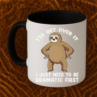 Funny Sloth ILl Get Over It Just Need To Be Dramatic First Mug