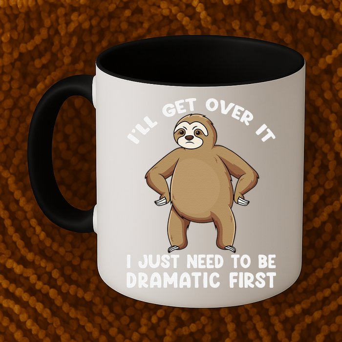 Funny Sloth ILl Get Over It Just Need To Be Dramatic First Mug