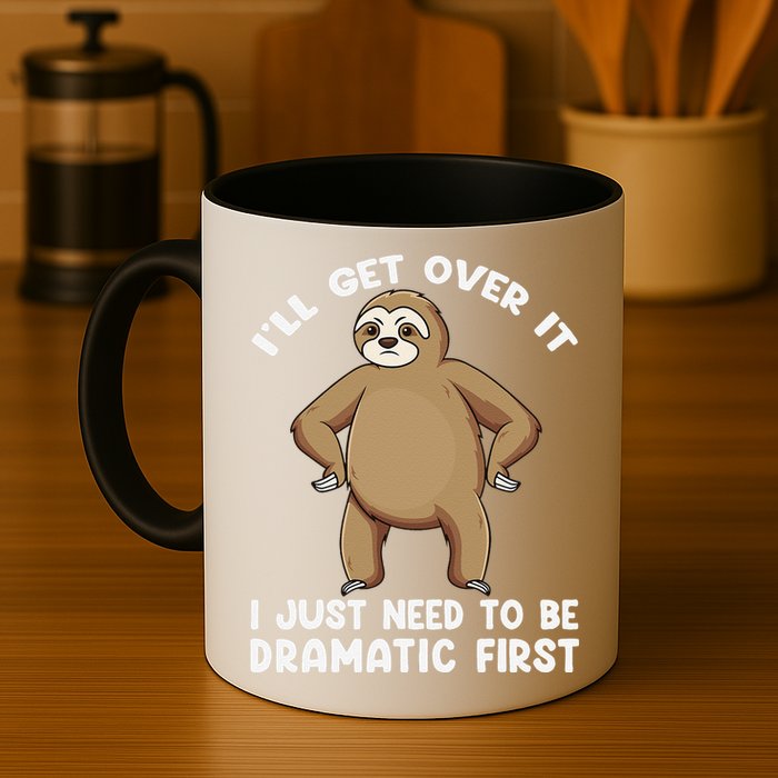 Funny Sloth ILl Get Over It Just Need To Be Dramatic First Mug