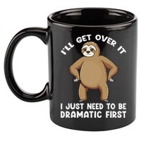 Funny Sloth ILl Get Over It Just Need To Be Dramatic First 11oz C Handle Ceramic Mug