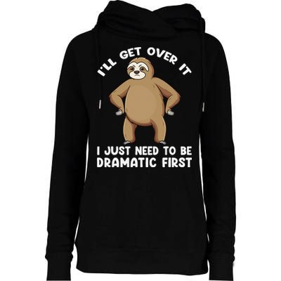 Funny Sloth ILl Get Over It Just Need To Be Dramatic First Womens Funnel Neck Pullover Hood