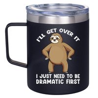 Funny Sloth ILl Get Over It Just Need To Be Dramatic First 12oz Stainless Steel Coffee Mug