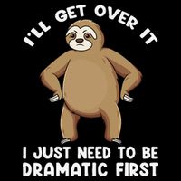 Funny Sloth ILl Get Over It Just Need To Be Dramatic First Poster