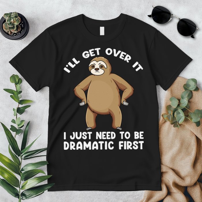 Funny Sloth ILl Get Over It Just Need To Be Dramatic First Premium T-Shirt