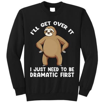 Funny Sloth ILl Get Over It Just Need To Be Dramatic First Tall Sweatshirt