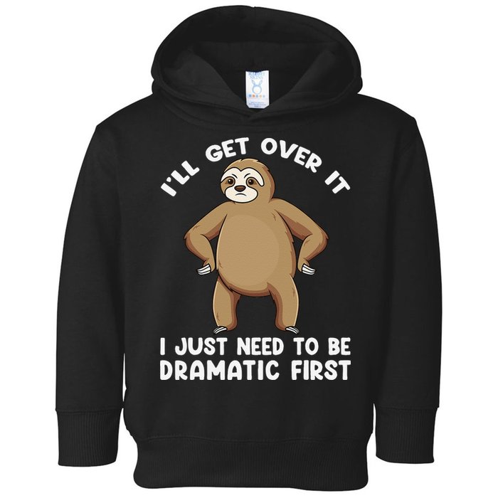Funny Sloth ILl Get Over It Just Need To Be Dramatic First Toddler Hoodie