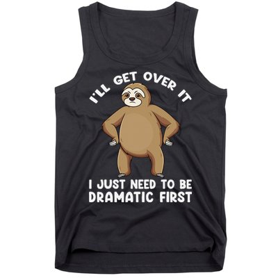 Funny Sloth ILl Get Over It Just Need To Be Dramatic First Tank Top