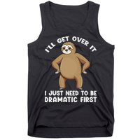 Funny Sloth ILl Get Over It Just Need To Be Dramatic First Tank Top