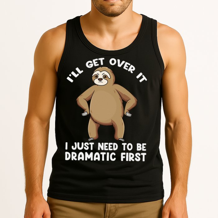 Funny Sloth ILl Get Over It Just Need To Be Dramatic First Tank Top