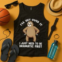 Funny Sloth ILl Get Over It Just Need To Be Dramatic First Tank Top