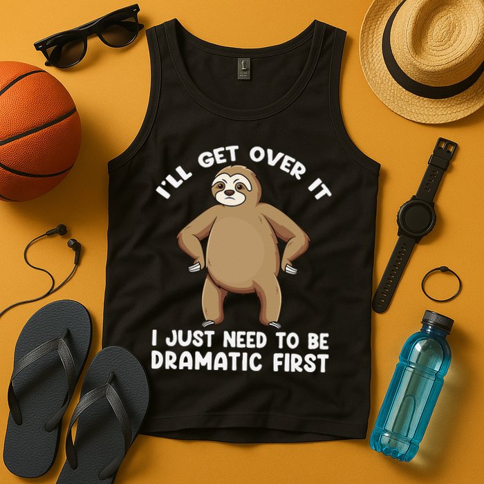 Funny Sloth ILl Get Over It Just Need To Be Dramatic First Tank Top