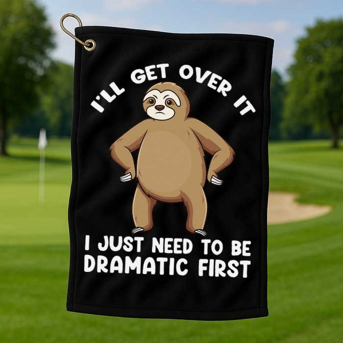 Funny Sloth ILl Get Over It Just Need To Be Dramatic First Golf Towel