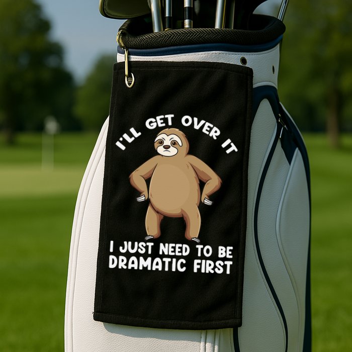 Funny Sloth ILl Get Over It Just Need To Be Dramatic First Golf Towel