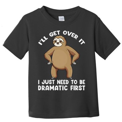 Funny Sloth ILl Get Over It Just Need To Be Dramatic First Toddler T-Shirt