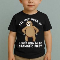 Funny Sloth ILl Get Over It Just Need To Be Dramatic First Toddler T-Shirt