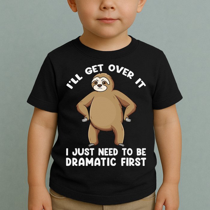 Funny Sloth ILl Get Over It Just Need To Be Dramatic First Toddler T-Shirt