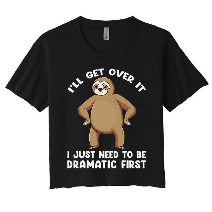 Funny Sloth ILl Get Over It Just Need To Be Dramatic First Crop Top