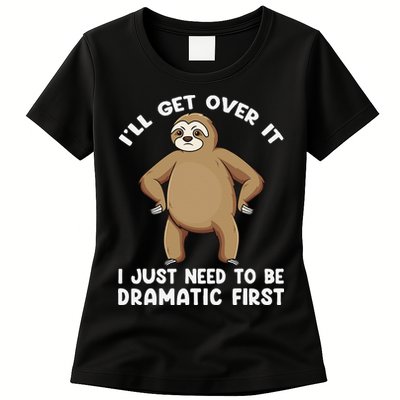 Funny Sloth ILl Get Over It Just Need To Be Dramatic First Womens T-Shirt